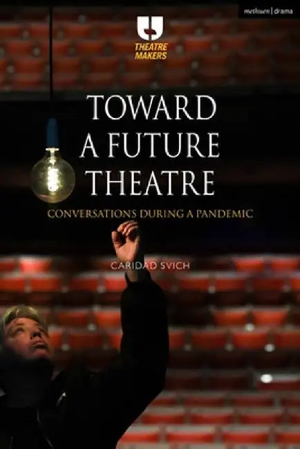 Toward a Future Theatre: Conversations During a Pandemic by Caridad Svich