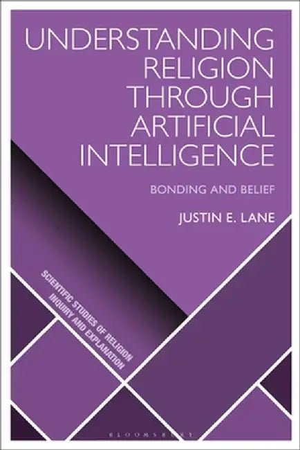 Understanding Religion Through Artificial Intelligence: Bonding and Belief by Justin E. Lane