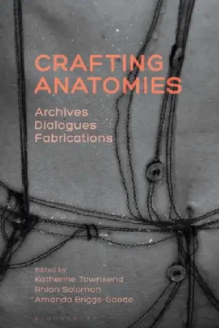 Crafting Anatomies: Archives, Dialogues, Fabrications by Katherine Townsend