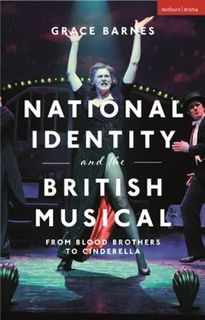 National Identity and the British Musical: From Blood Brothers to Cinderella by Grace Barnes
