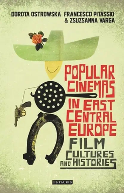 Popular Cinemas in East Central Europe: Film Cultures and Histories by Dorota Ostrowska