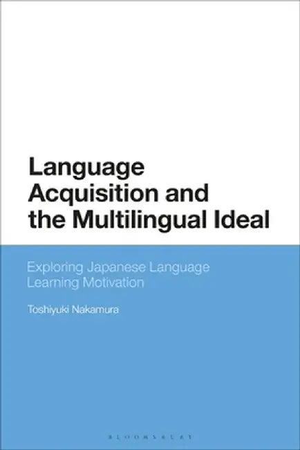Language Acquisition and the Multilingual Ideal: Exploring Japanese Language Learning Motivation by Toshiyuki Nakamura