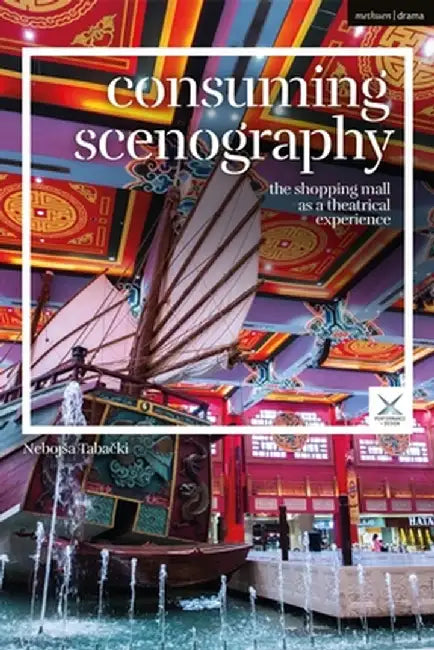 Consuming Scenography: The Shopping Mall as a Theatrical Experience by Nebojsa Tabacki