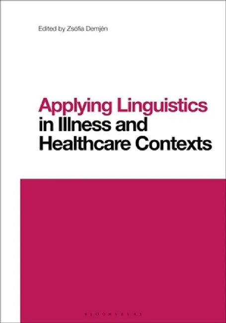 Applying Linguistics in Illness and Healthcare Contexts by Zsófia Demjén