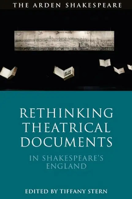 Rethinking Theatrical Documents in Shakespeare's England by Tiffany Stern