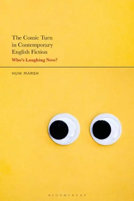 The Comic Turn in Contemporary English Fiction: Who's Laughing Now? by Huw Marsh