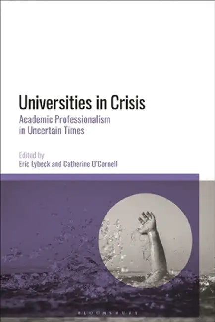 Universities in Crisis: Academic Professionalism in Uncertain Times by Eric Lybeck