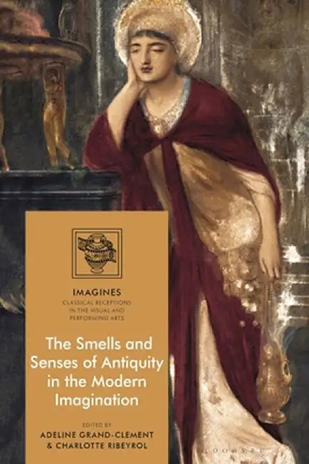 The Smells and Senses of Antiquity in the Modern Imagination by Adeline Grand-Clément