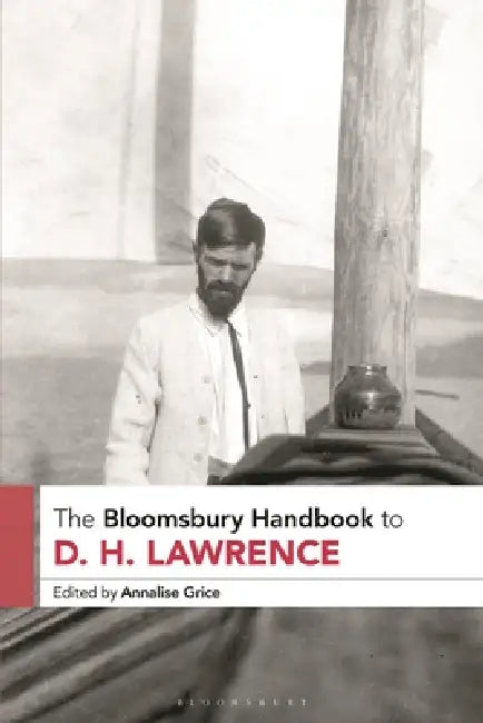 The Bloomsbury Handbook to D. H. Lawrence by Annalise Grice