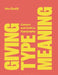Giving Type Meaning: Context and Craft in Typography by Mia Cinelli
