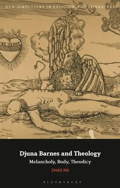Djuna Barnes and Theology: Melancholy, Body, Theodicy by Zhao Ng