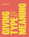 Giving Type Meaning: Context and Craft in Typography by Mia Cinelli