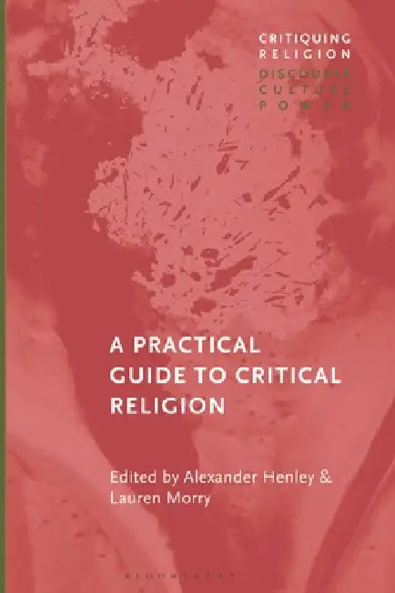 A Practical Guide to Critical Religion by Alexander Henley, Craig Martin