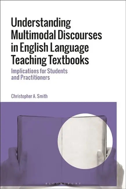 Understanding Multimodal Discourses in English Language Teaching Textbooks: Implications for Students and Practitioners by Christopher A. Smith