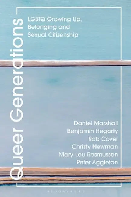 Queer Generations: LGBTQ Growing Up, Belonging and Sexual Citizenship by Mary Lou Rasmussen