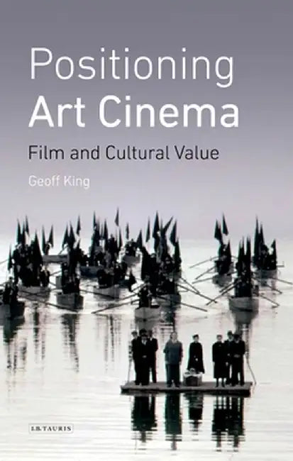 Positioning Art Cinema: Film and Cultural Value by Geoff King