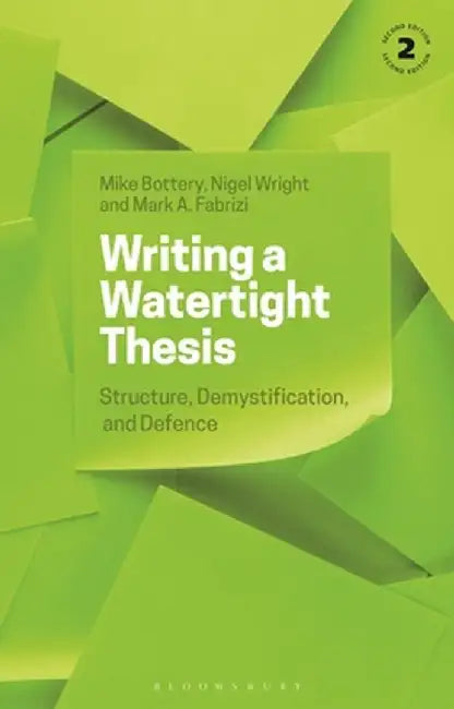Writing a Watertight Thesis: Structure, Demystification and Defence by Mike Bottery