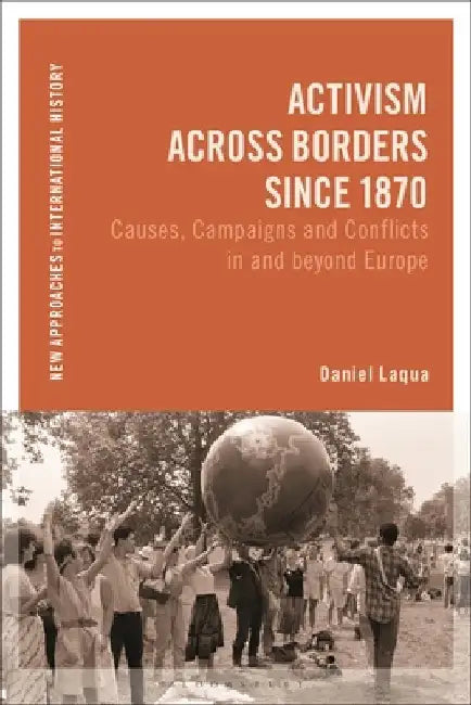 Activism Across Borders Since 1870: Causes, Campaigns and Conflicts in and Beyond Europe by Daniel Laqua