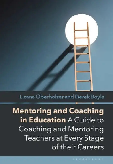 Mentoring and Coaching in Education: A Guide to Coaching and Mentoring Teachers at Every Stage of Their Careers by Lizana Oberholzer