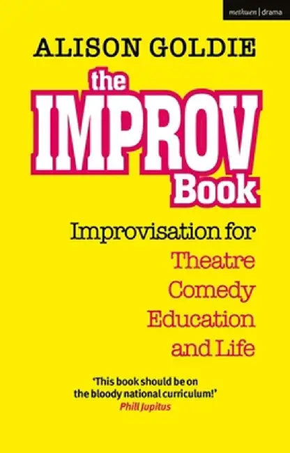 The Improv Book: Improvisation for Theatre, Comedy, Education and Life by Alison Goldie