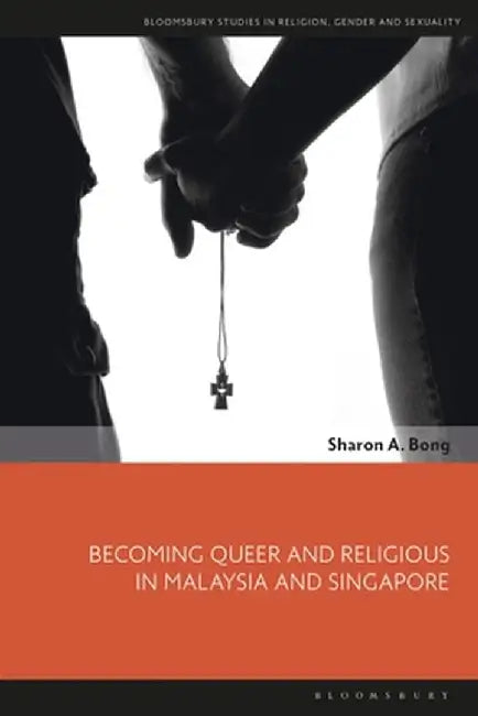Becoming Queer and Religious in Malaysia and Singapore by Sharon A. Bong