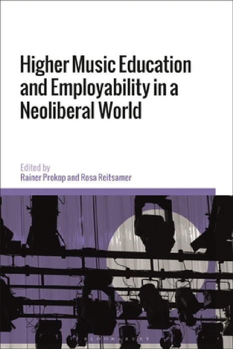 Higher Music Education and Employability in a Neoliberal World by Rainer Prokop, Rosa Reitsamer