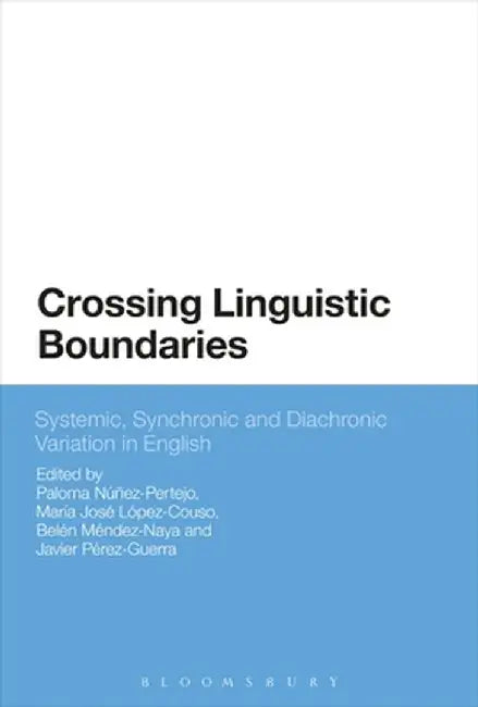 Crossing Linguistic Boundaries: Systemic, Synchronic and Diachronic Variation in English by Paloma Núñez-Pertejo