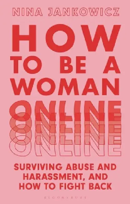 How to Be a Woman Online: Surviving Abuse and Harassment, and How to Fight Back by Nina Jankowicz