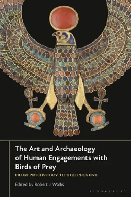The Art and Archaeology of Human Engagements with Birds of Prey by Robert J. Wallis