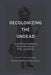 Decolonizing the Undead: Rethinking Zombies in World-Literature, Film, and Media by Stephen Shapiro