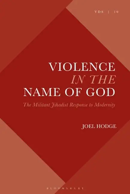 Violence in the Name of God: The Militant Jihadist Response to Modernity by Joel Hodge