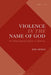 Violence in the Name of God: The Militant Jihadist Response to Modernity by Joel Hodge