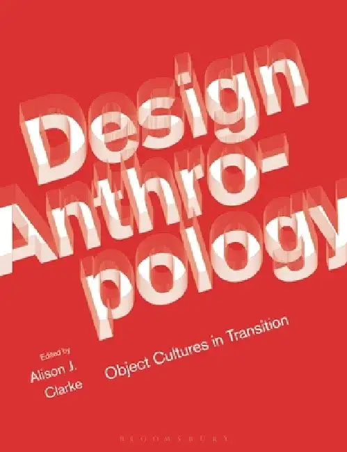 Design Anthropology: Object Cultures in Transition by Alison J. Clarke