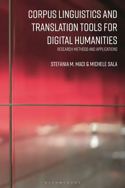 Corpus Linguistics and Translation Tools for Digital Humanities: Research Methods and Applications by Stefania M. Maci