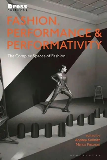 Fashion, Performance, and Performativity: The Complex Spaces of Fashion by Andrea Kollnitz