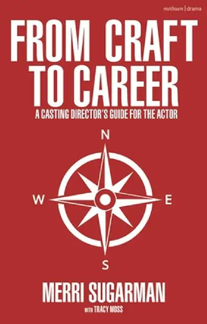 From Craft to Career: A Casting Director's Guide for the Actor by Merri Sugarman