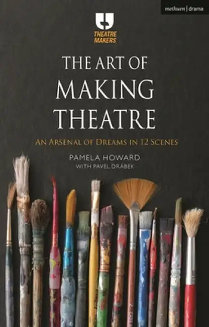 The Art of Making Theatre: An Arsenal of Dreams in 12 Scenes by Pamela Howard