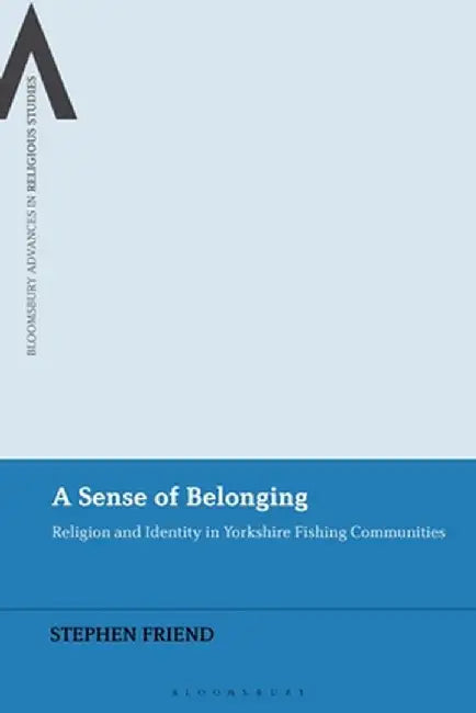 A Sense of Belonging: Religion and Identity in British Fishing Communities by Stephen Friend