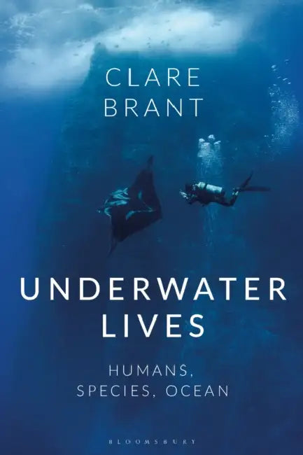 Underwater Lives: Humans, Species, Ocean by Clare Brant