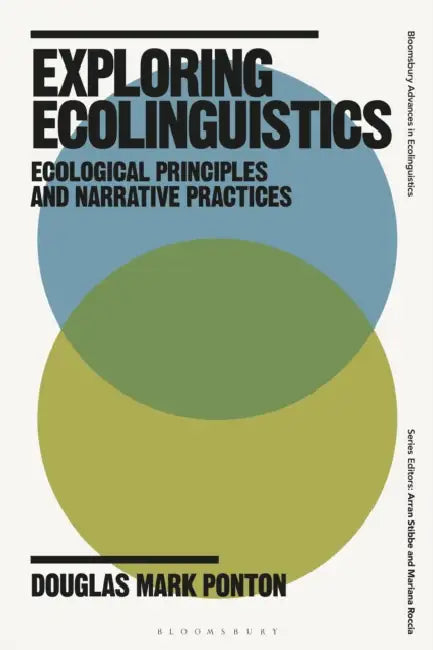 Exploring Ecolinguistics: Ecological Principles and Narrative Practices by Douglas Mark Ponton