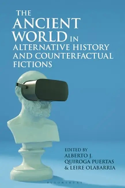 The Ancient World in Alternative History and Counterfactual Fictions by Alberto J. Quiroga Puertas