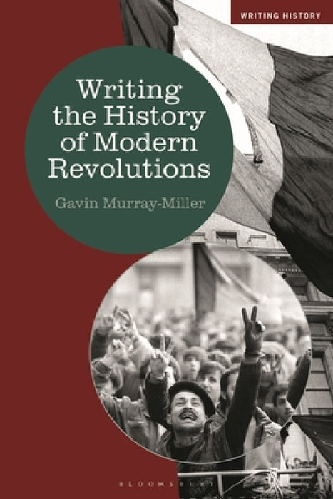 Writing the History of Modern Revolutions by Gavin Murray-Miller, Heiko Feldner, Kevin Passmore