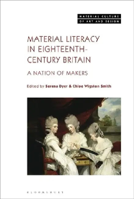 Material Literacy in Eighteenth-Century Britain: A Nation of Makers by Serena Dyer
