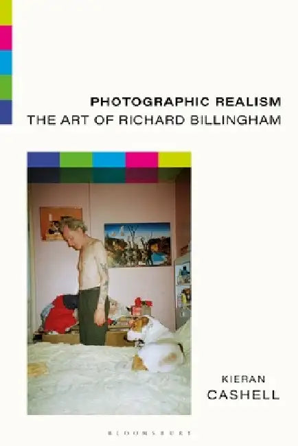 Photographic Realism: The Art of Richard Billingham by Kieran Cashell