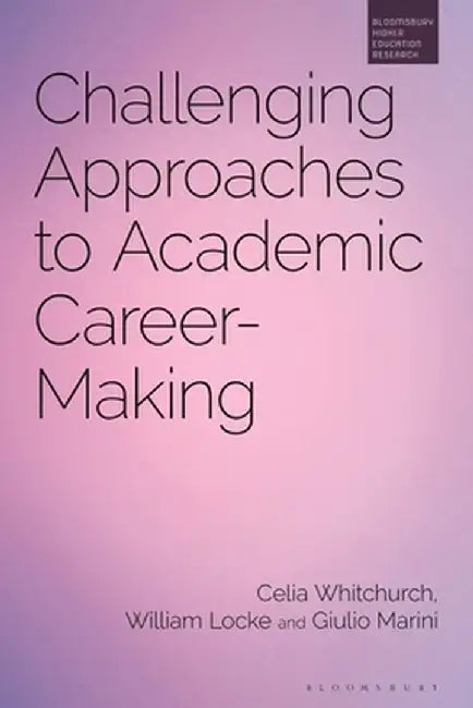 Challenging Approaches to Academic Career-Making by Celia Whitchurch