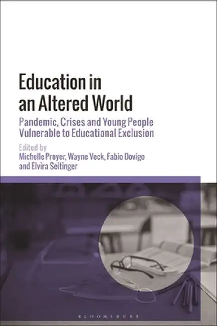 Education in an Altered World: Pandemic, Crises and Young People Vulnerable to Educational Exclusion by Michelle Proyer
