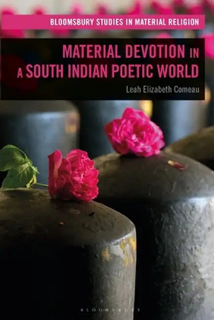 Material Devotion in a South Indian Poetic World by Leah Elizabeth Comeau