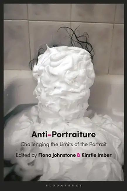 Anti-Portraiture: Challenging the Limits of the Portrait by Fiona Johnstone