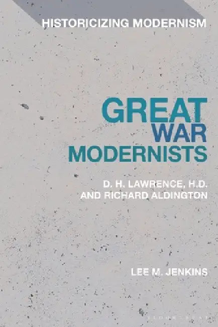 Great War Modernists: D.H. Lawrence, H.D. and Richard Aldington by Lee M. Jenkins, Matthew Feldman, Erik Tonning