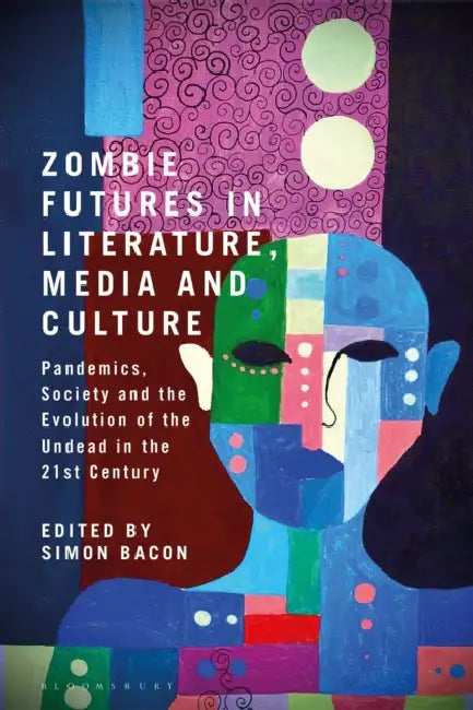Zombie Futures in Literature, Media and Culture: Pandemics, Society and the Evolution of the Undead in the 21st Century by Simon Bacon
